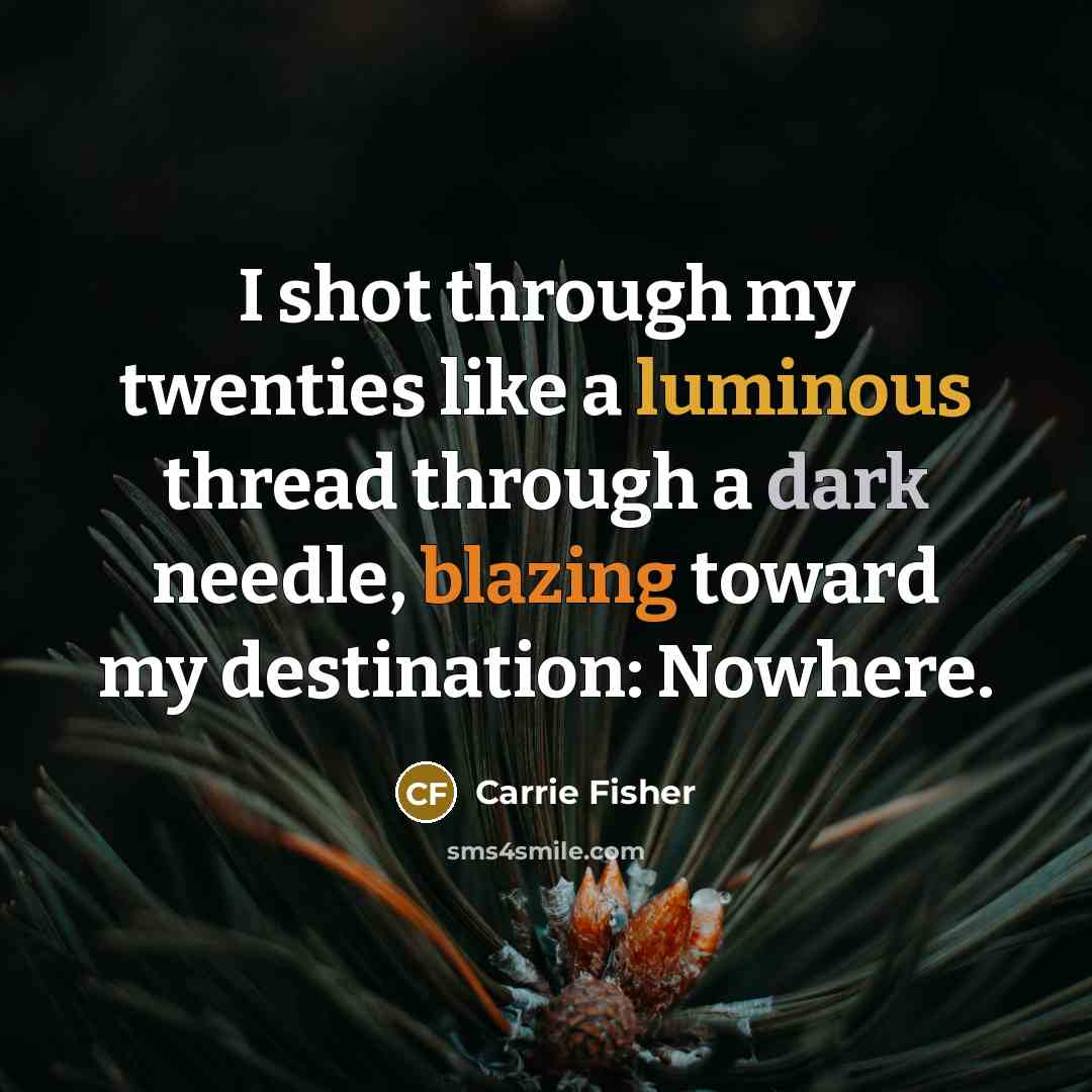 “I shot through my twenties like a luminous thread through…” quote by Carrie Fisher