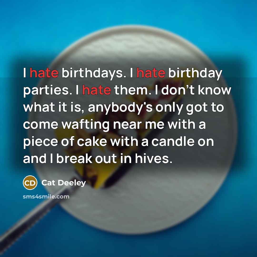 “I hate birthdays. I hate birthday parties. I hate them.…” quote by Cat Deeley
