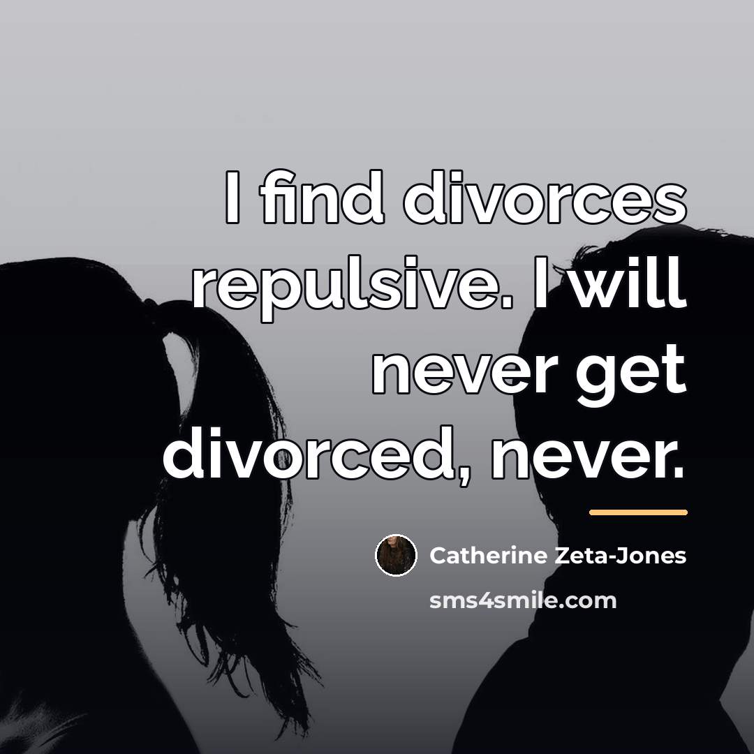 “I find divorces repulsive. I will never get divorced, never.…” quote by Catherine Zeta-Jones