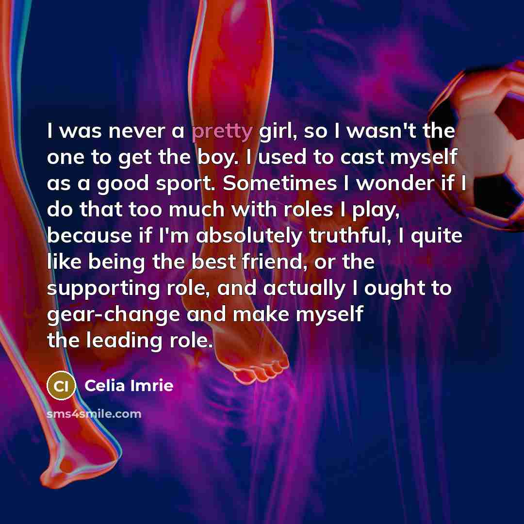 “I was never a pretty girl, so I wasn't the…” quote by Celia Imrie