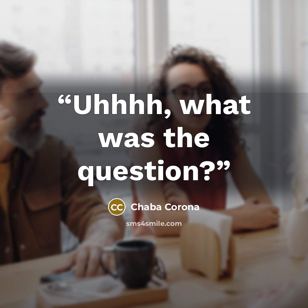 “Uhhhh, what was the question?” quote by Chaba Corona