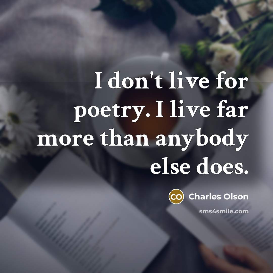 “I don't live for poetry. I live far more than…” quote by Charles Olson