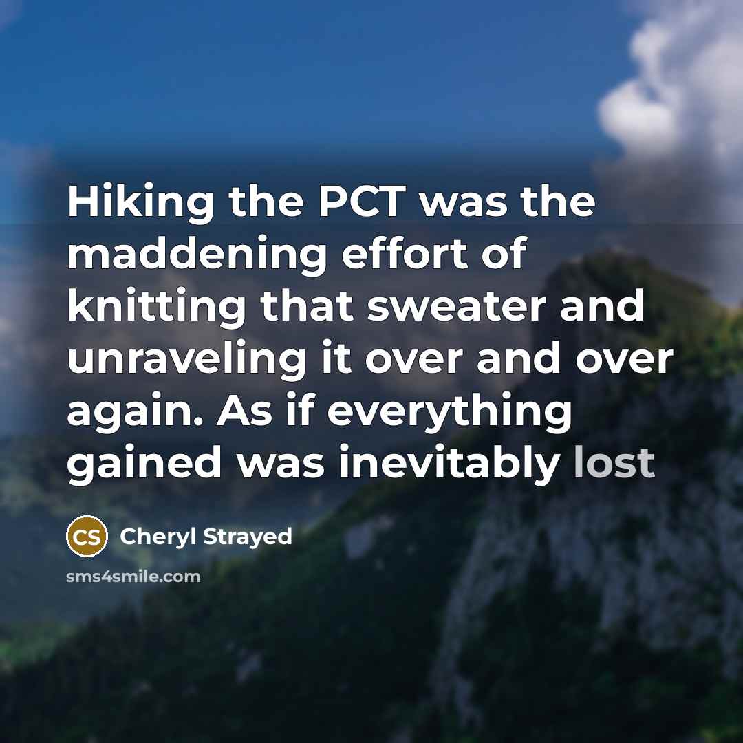 “Hiking the PCT was the maddening effort of knitting that…” quote by Cheryl Strayed
