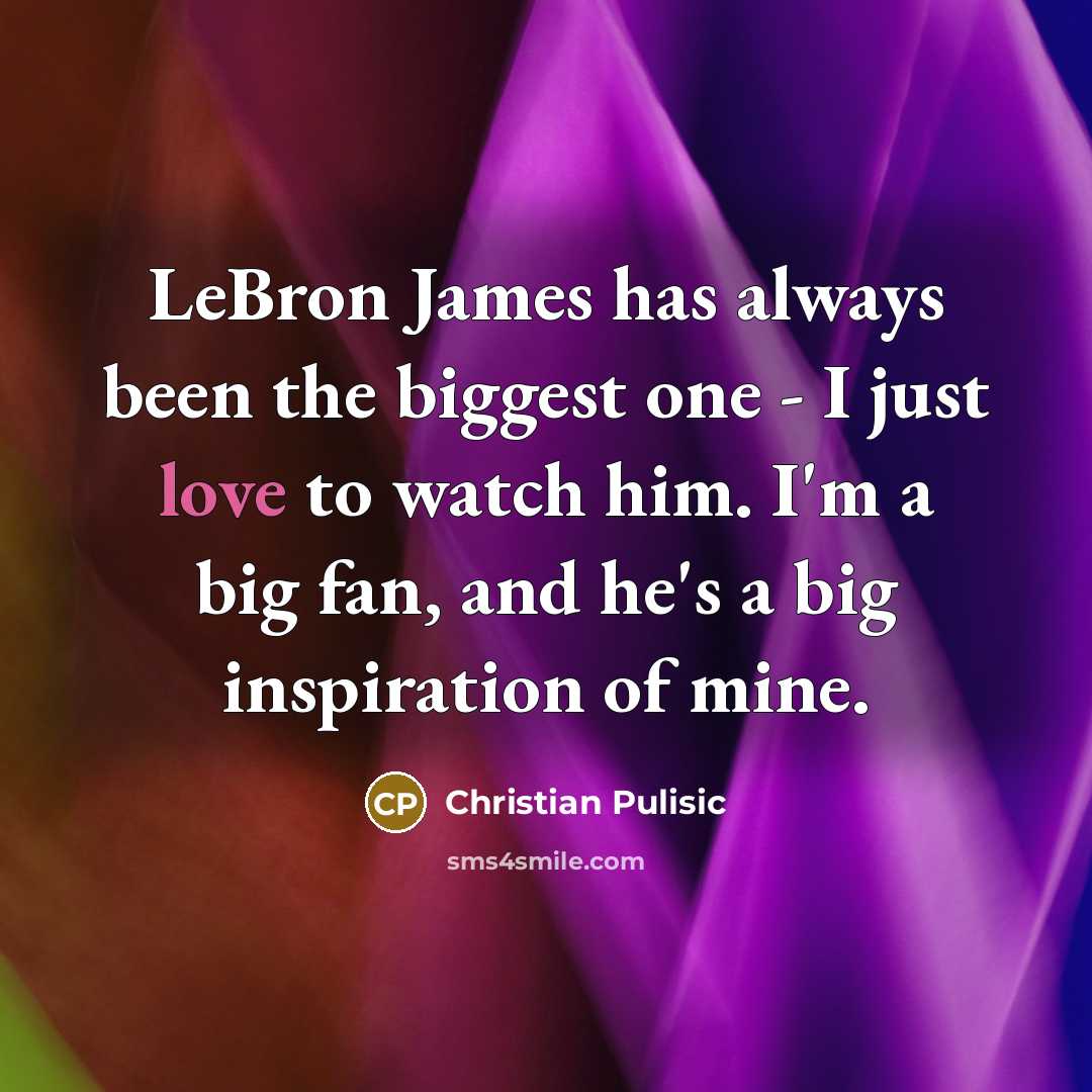 “LeBron James has always been the biggest one - I…” quote by Christian Pulisic