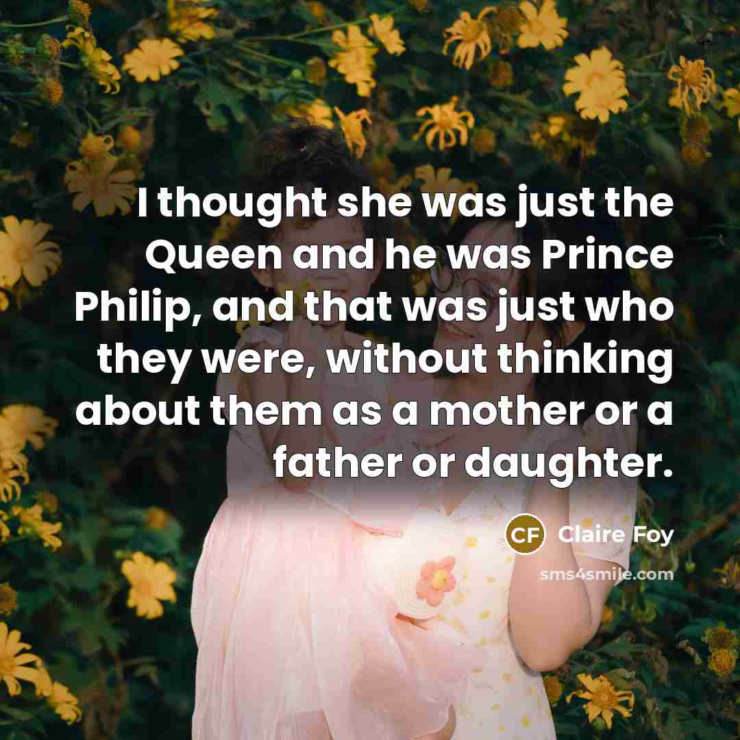 “I thought she was just the Queen and he was…” quote by Claire Foy