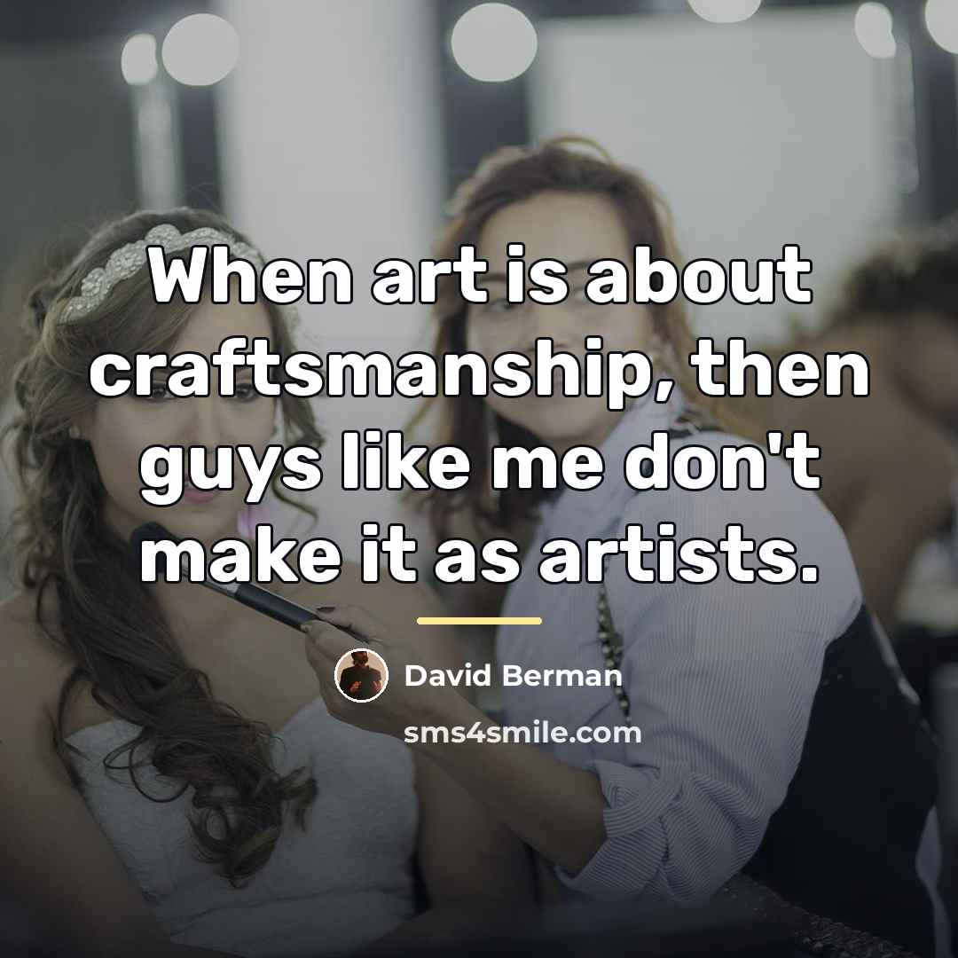“When art is about craftsmanship, then guys like me don't…” quote by David Berman