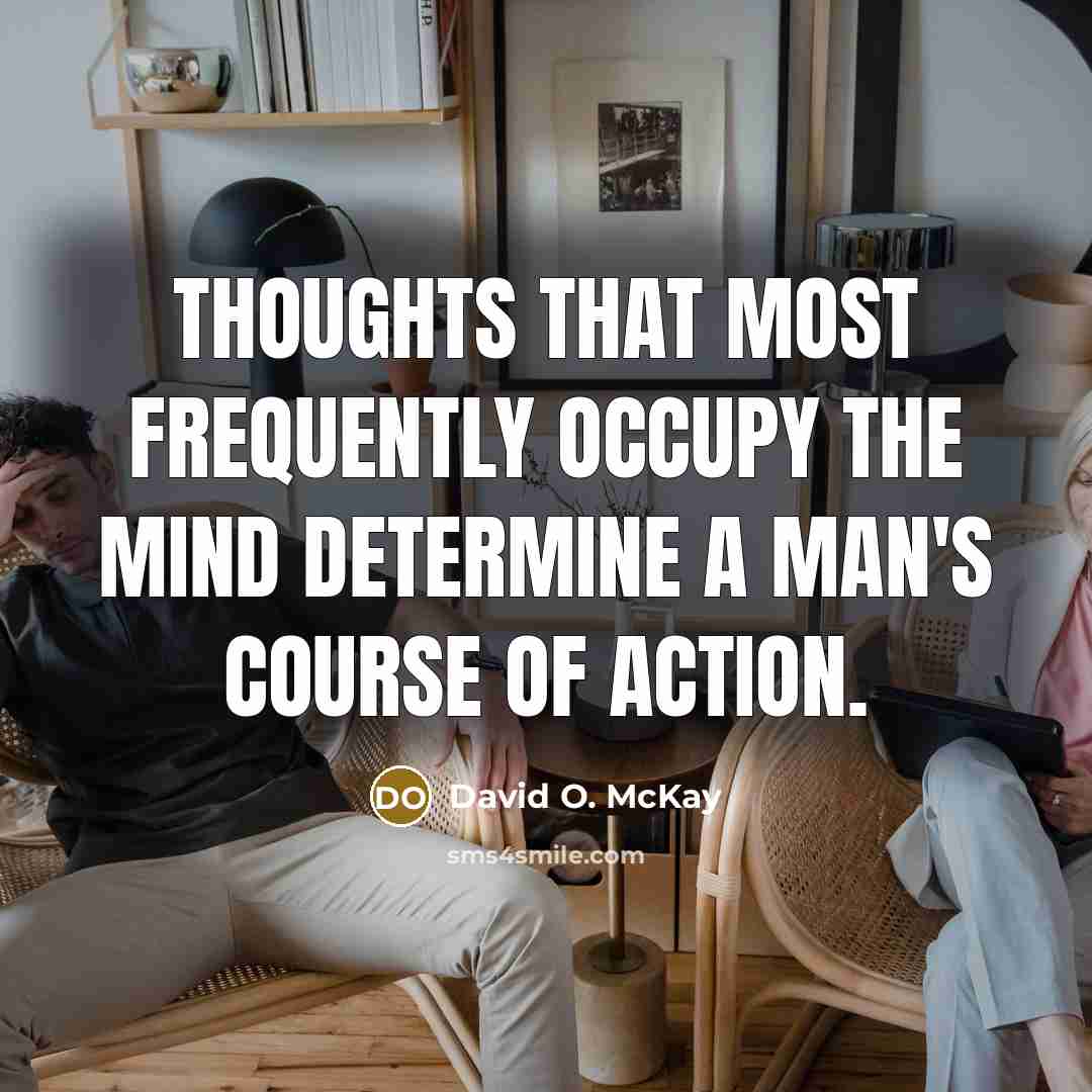 “Thoughts that most frequently occupy the mind determine a man's…” quote by David O. McKay