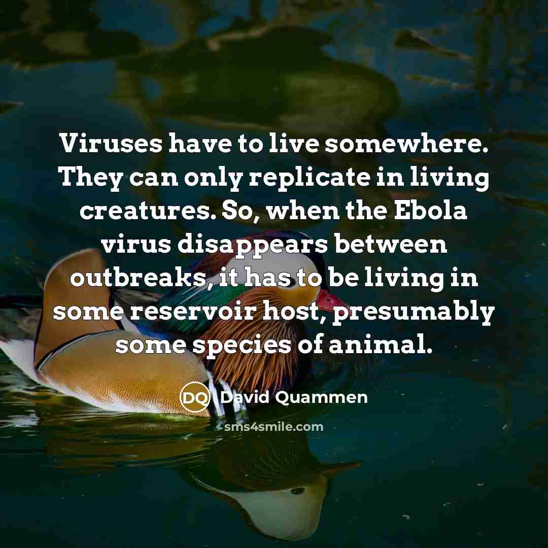 “Viruses have to live somewhere. They can only replicate in…” quote by David Quammen