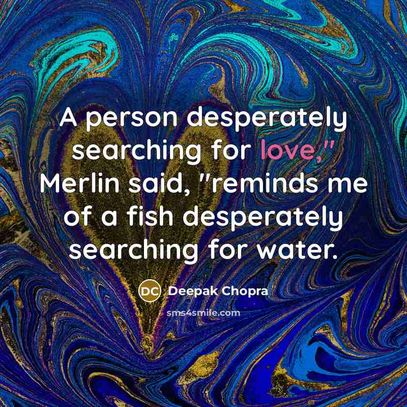 “A person desperately searching for love," Merlin said, "reminds me…” quote by Deepak Chopra