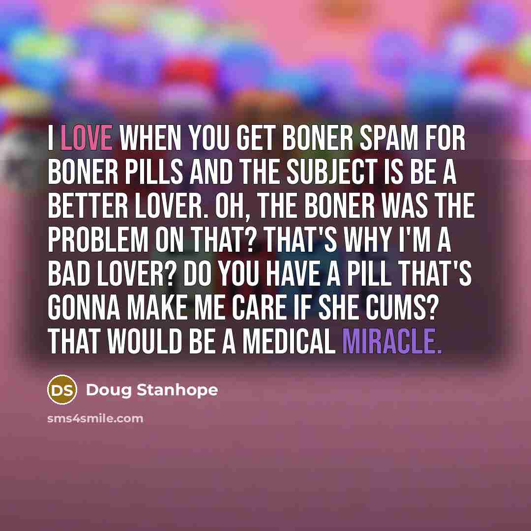 “I love when you get boner spam for boner pills…” quote by Doug Stanhope