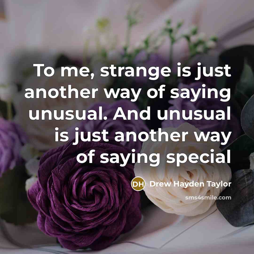 “To me, strange is just another way of saying unusual.…” quote by Drew Hayden Taylor