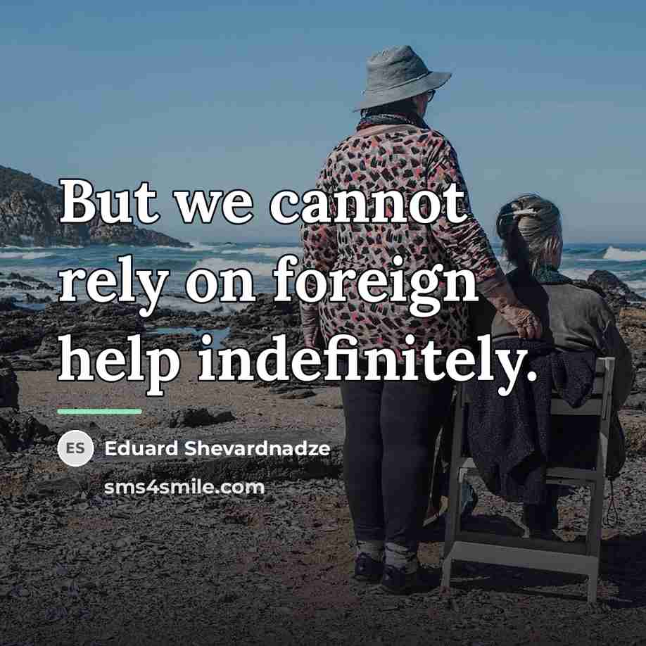 “But we cannot rely on foreign help indefinitely.…” quote by Eduard Shevardnadze