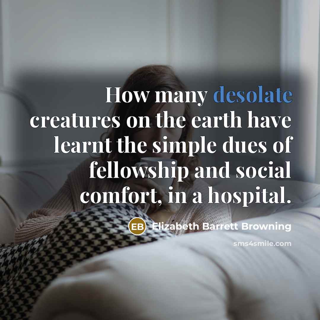 “How many desolate creatures on the earth have learnt the…” quote by Elizabeth Barrett Browning