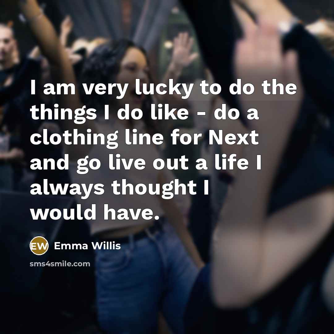 “I am very lucky to do the things I do…” quote by Emma Willis