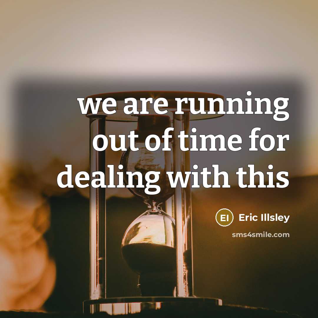 “we are running out of time for dealing with this” quote by Eric Illsley