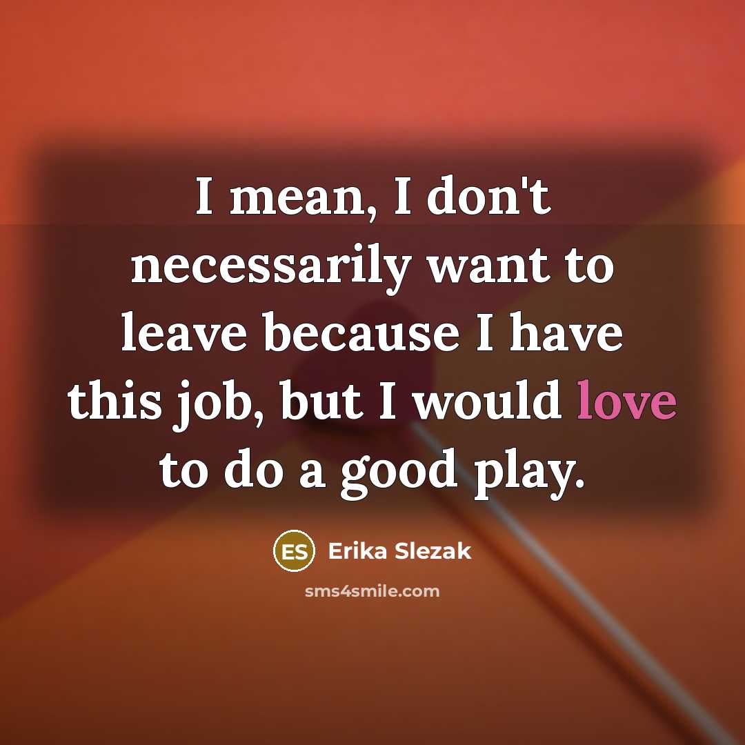 “I mean, I don't necessarily want to leave because I…” quote by Erika Slezak