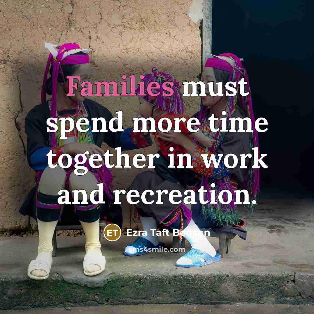 “Families must spend more time together in work and recreation.” quote by Ezra Taft Benson