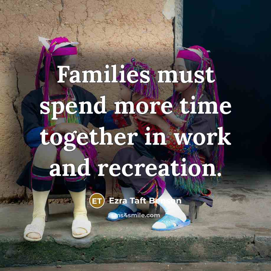 “Families must spend more time together in work and recreation.…” quote by Ezra Taft Benson
