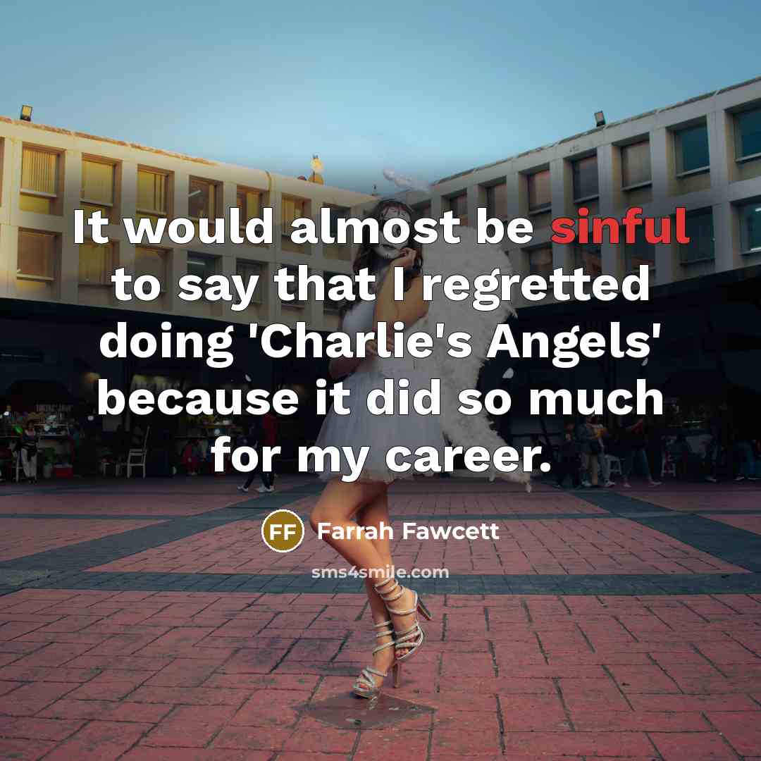 “It would almost be sinful to say that I regretted…” quote by Farrah Fawcett