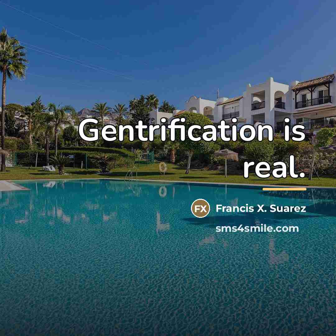 “Gentrification is real.…” quote by Francis X. Suarez