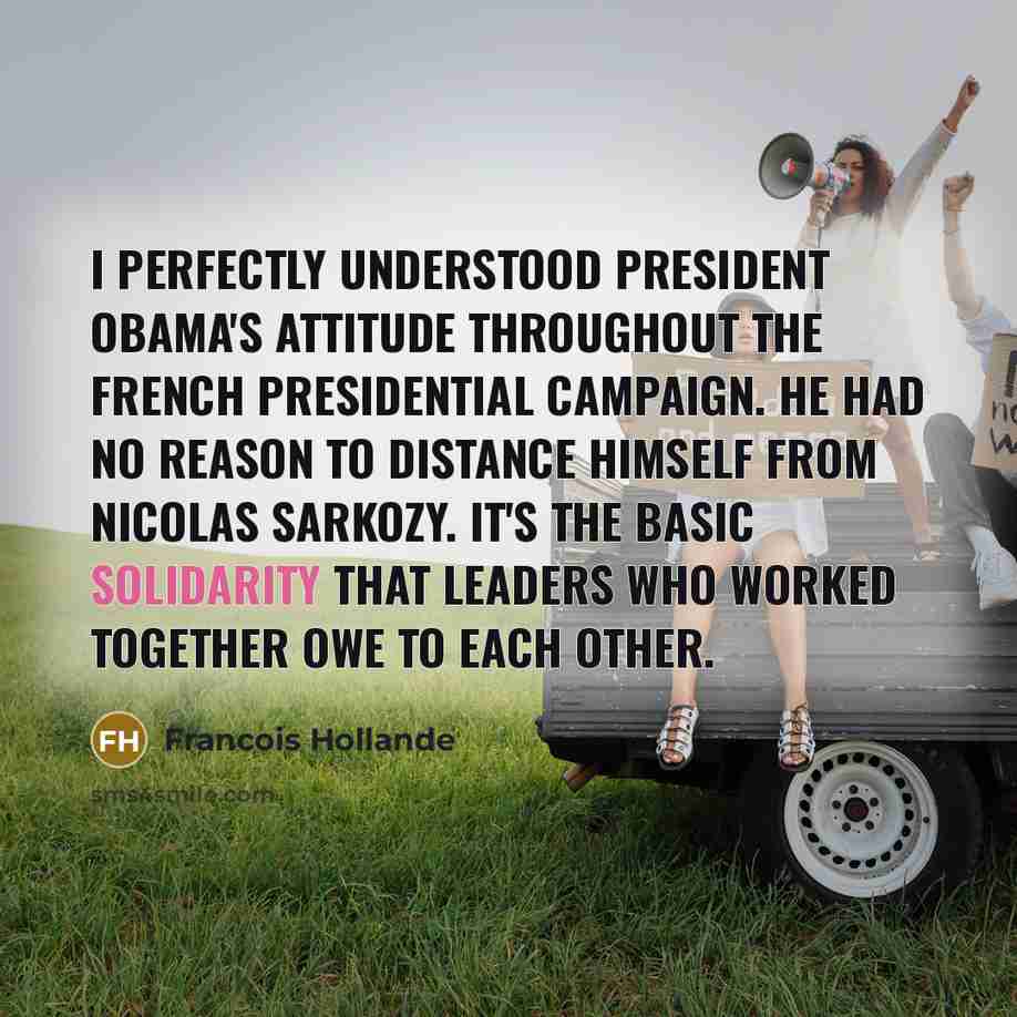 “I perfectly understood President Obama's attitude throughout the French presidential…” quote by Francois Hollande