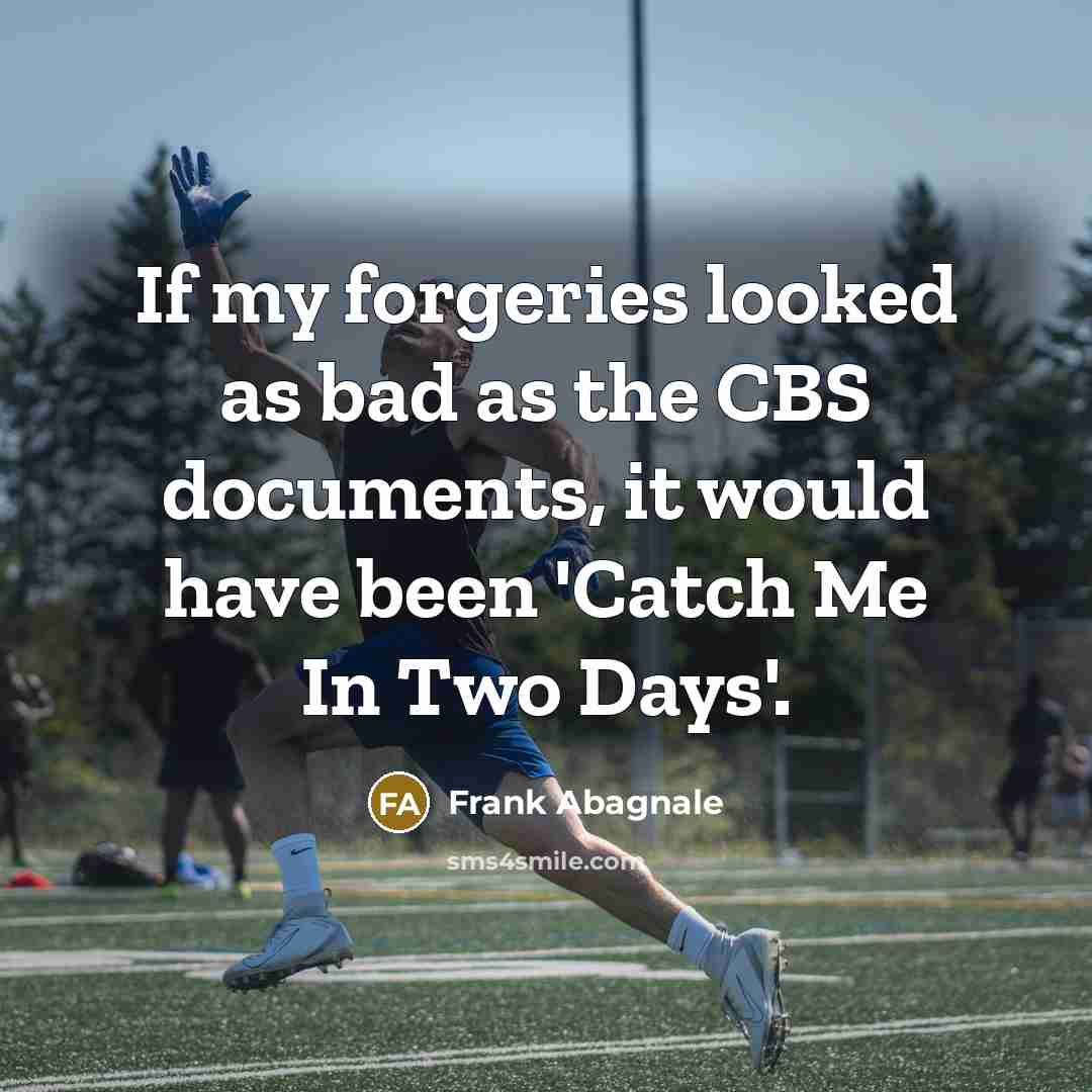 “If my forgeries looked as bad as the CBS documents,…” quote by Frank Abagnale