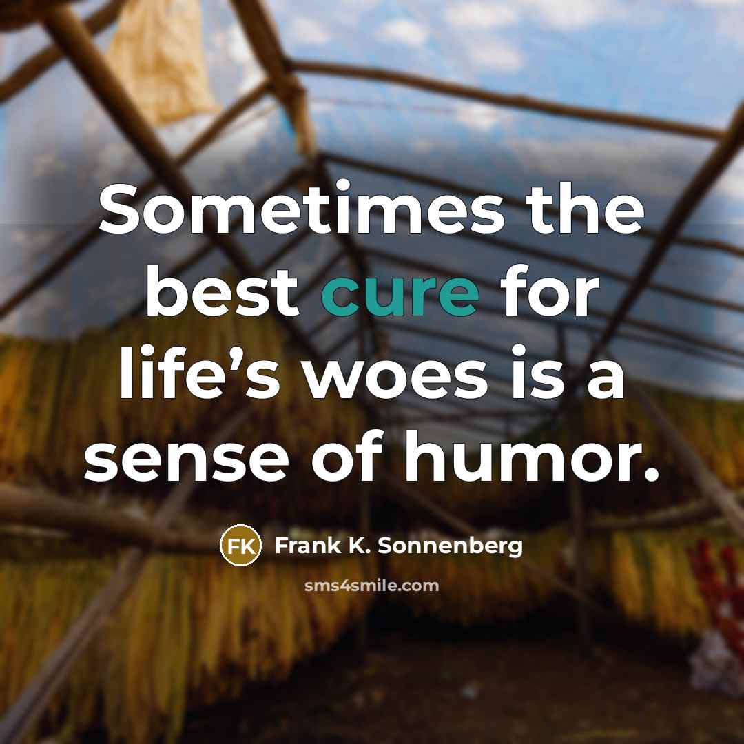 “Sometimes the best cure for life’s woes is a sense…” quote by Frank K. Sonnenberg
