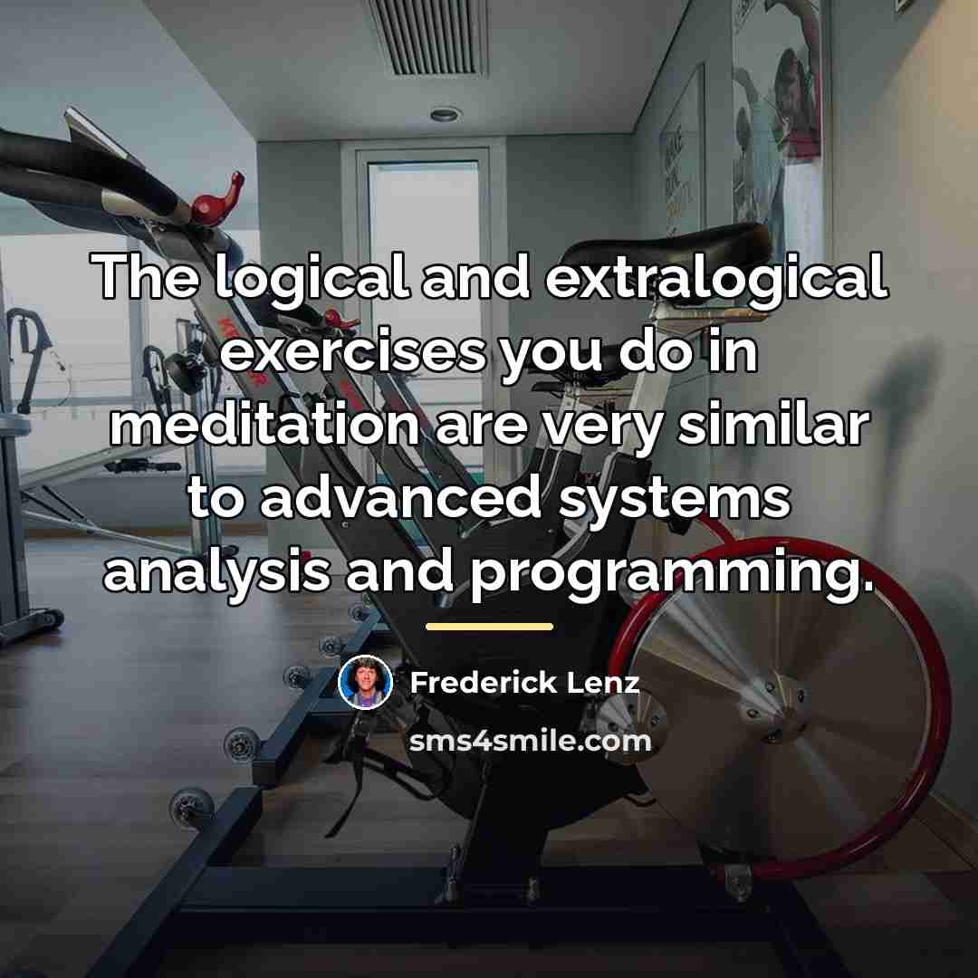 “The logical and extralogical exercises you do in meditation are…” quote by Frederick Lenz