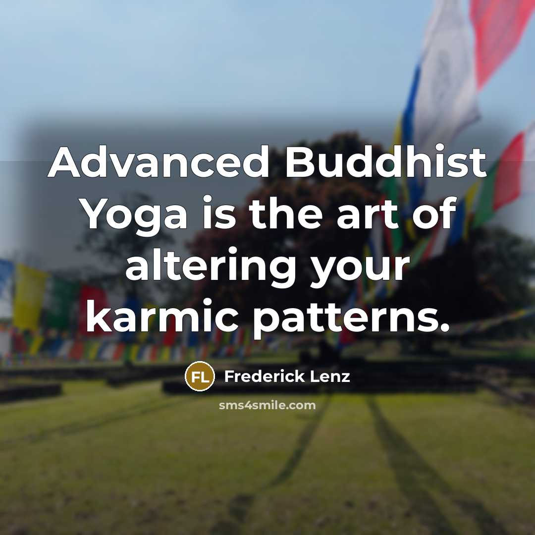“Advanced Buddhist Yoga is the art of altering your karmic…” quote by Frederick Lenz