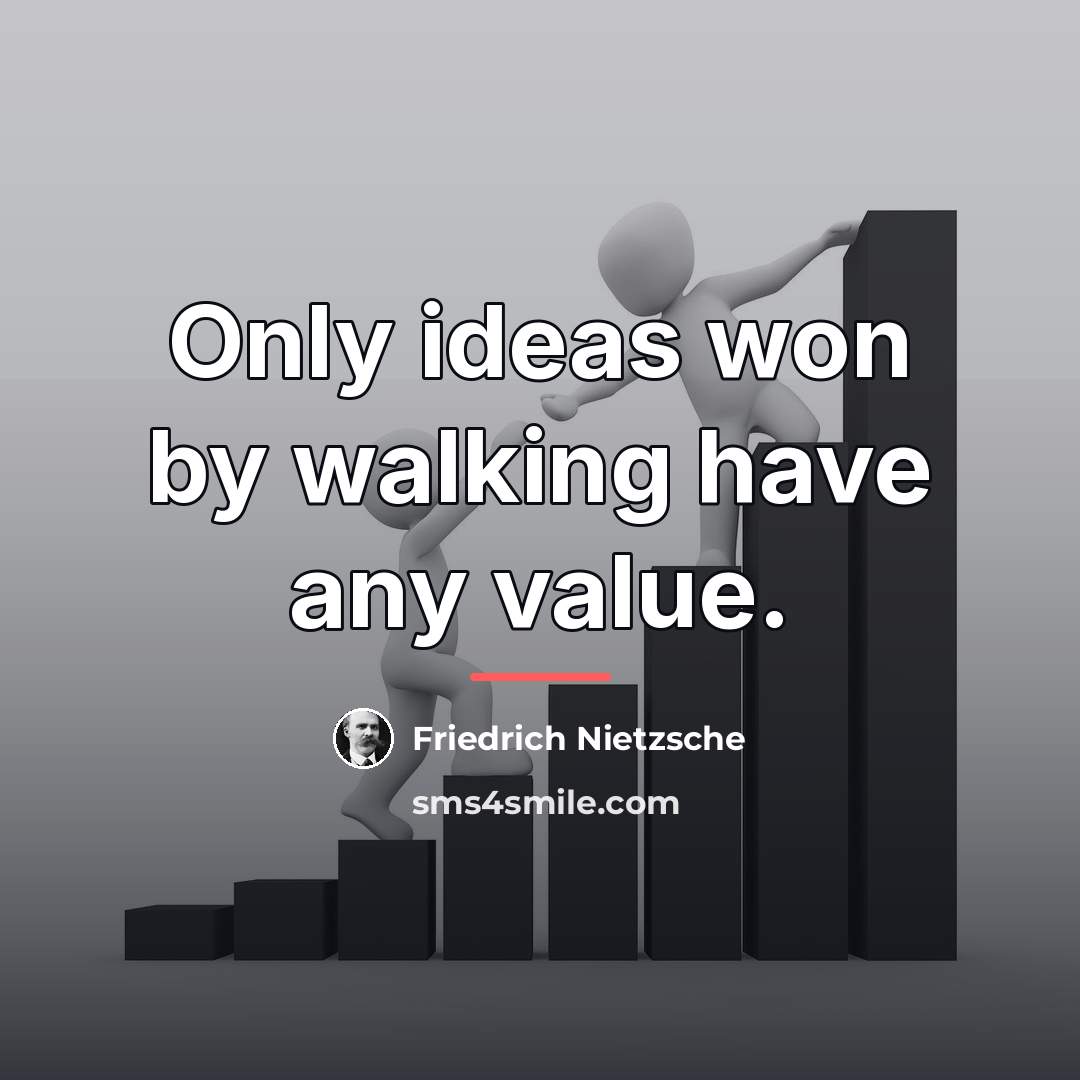 “Only ideas won by walking have any value.…” quote by Friedrich Nietzsche