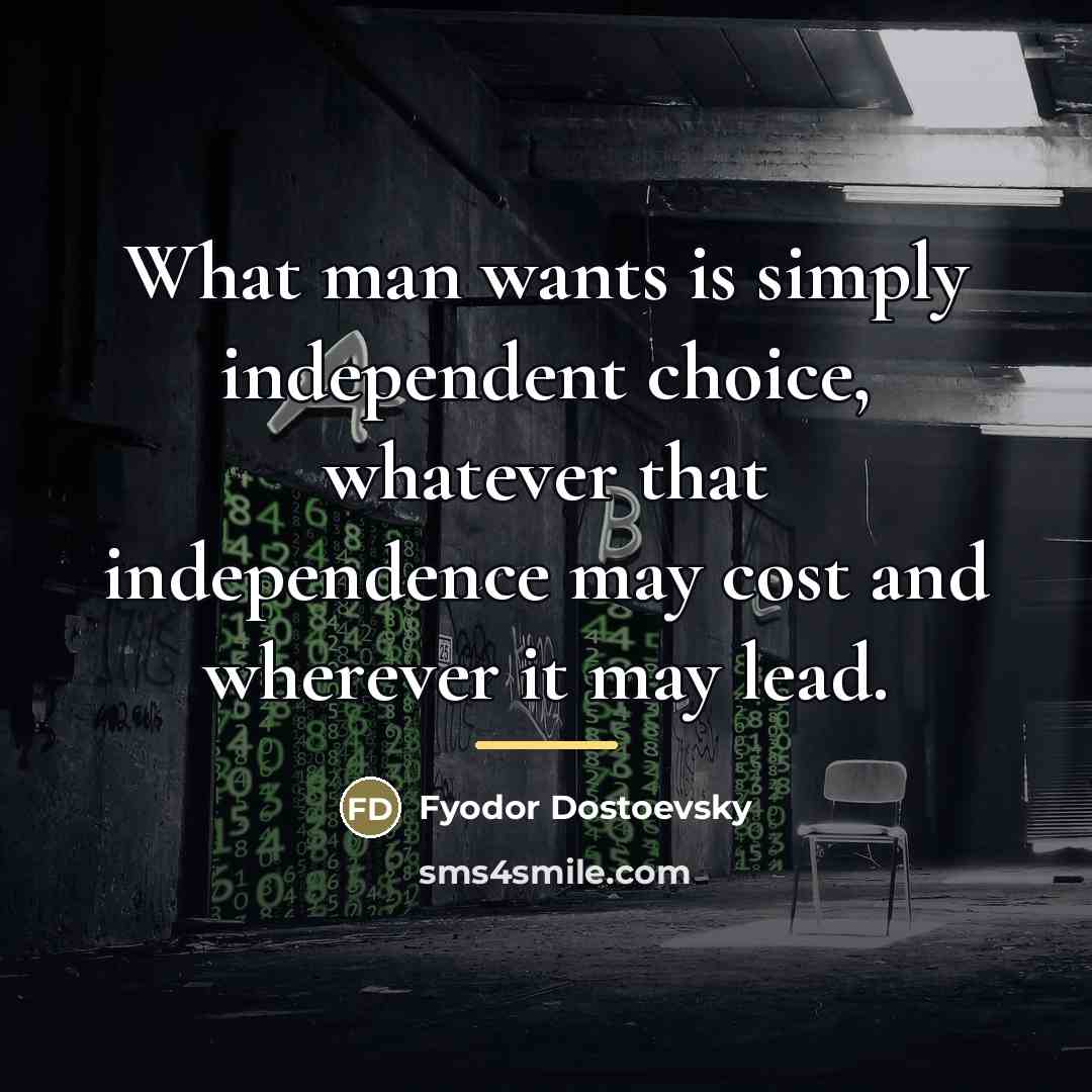 “What man wants is simply independent choice, whatever that independence…” quote by Fyodor Dostoevsky