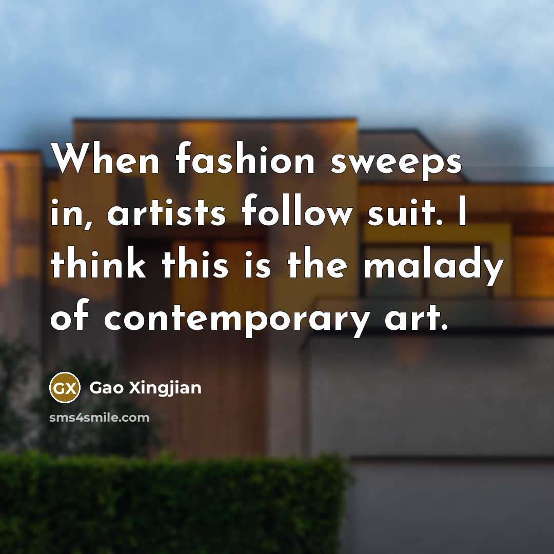 “When fashion sweeps in, artists follow suit. I think this…” quote by Gao Xingjian