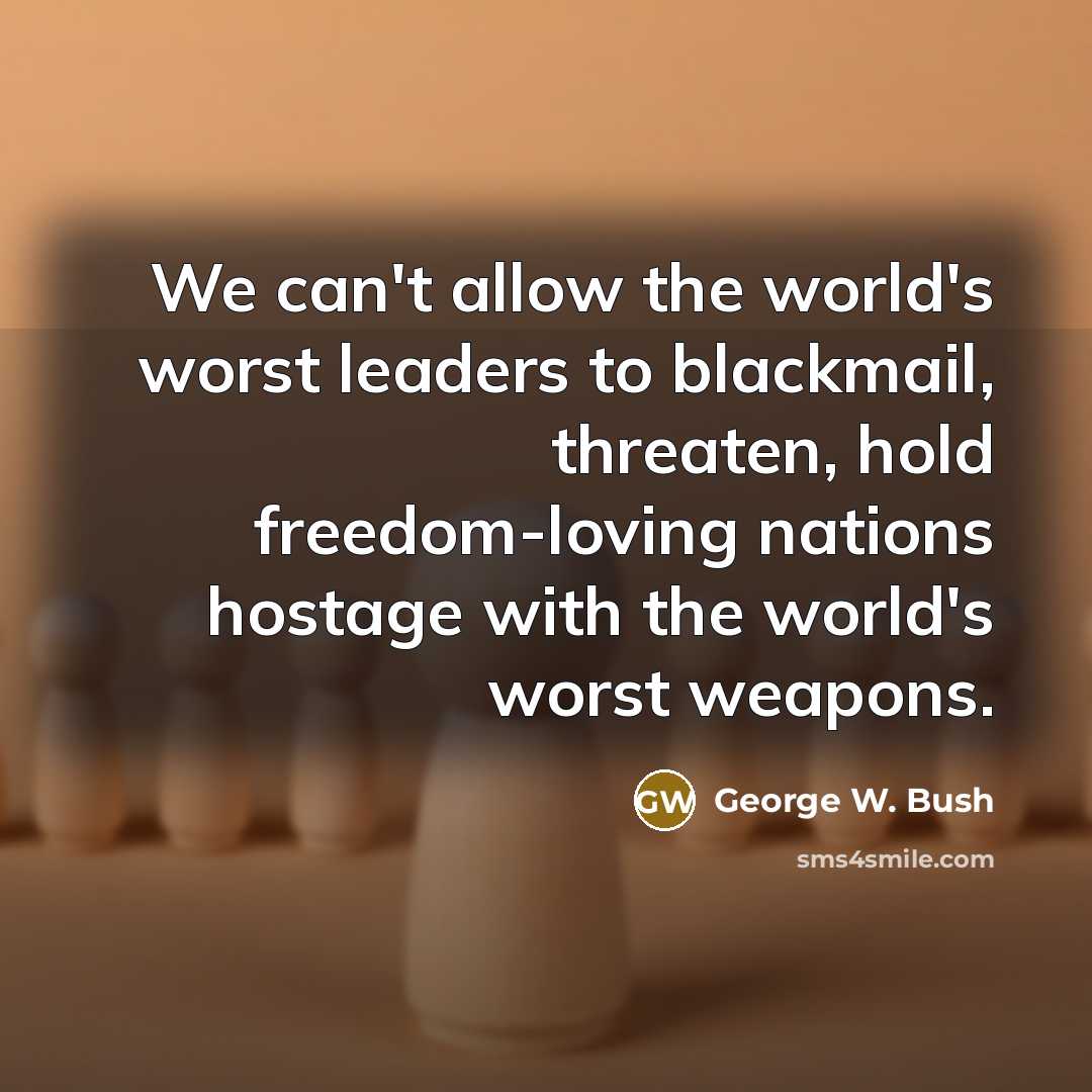 “We can't allow the world's worst leaders to blackmail, threaten,…” quote by George W. Bush