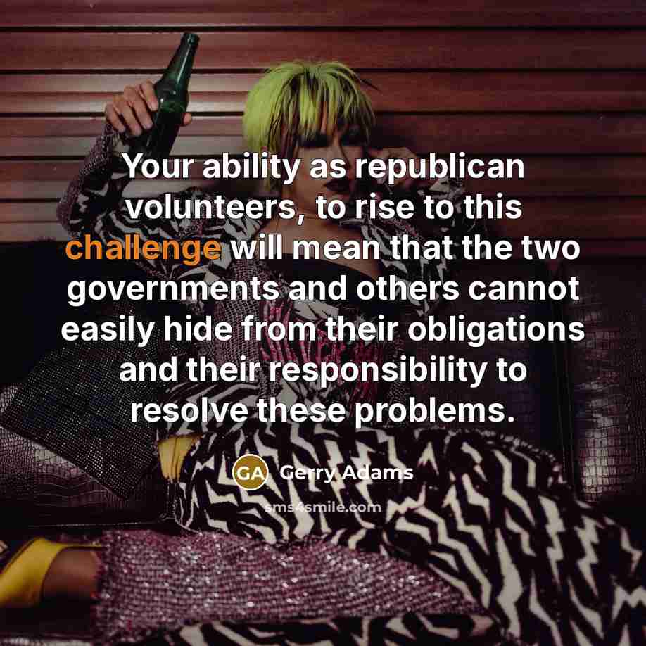 “Your ability as republican volunteers, to rise to this challenge…” quote by Gerry Adams