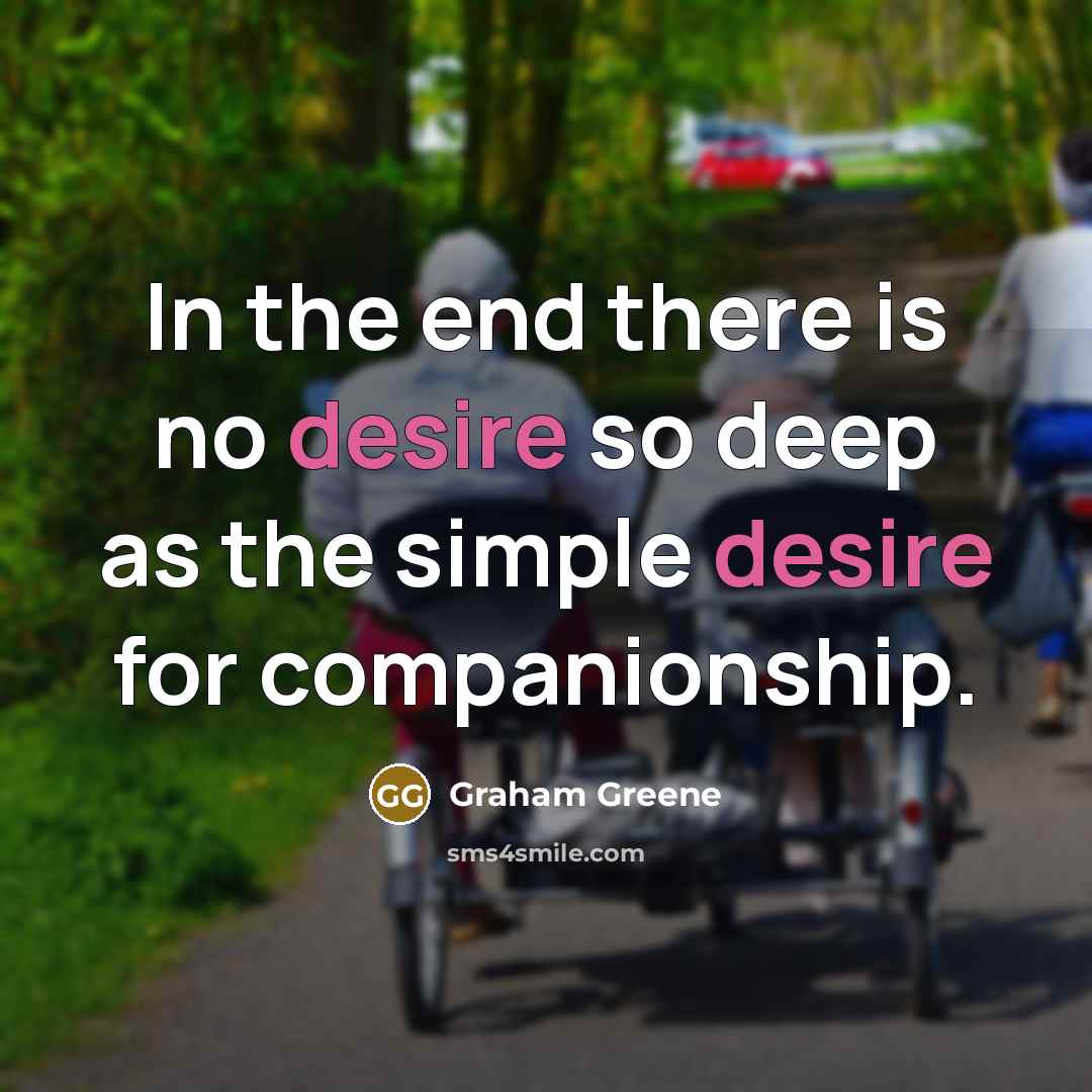 “In the end there is no desire so deep as…” quote by Graham Greene