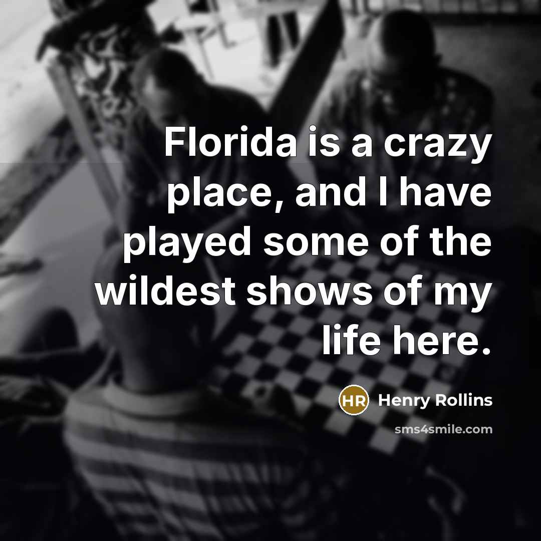 “Florida is a crazy place, and I have played some…” quote by Henry Rollins