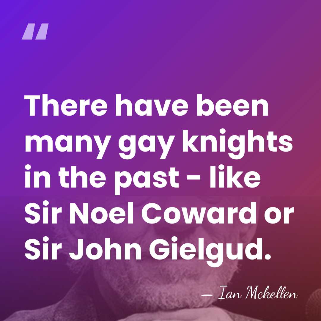 There have been many gay knights in the past - like Sir&hellip; - Ian Mckellen