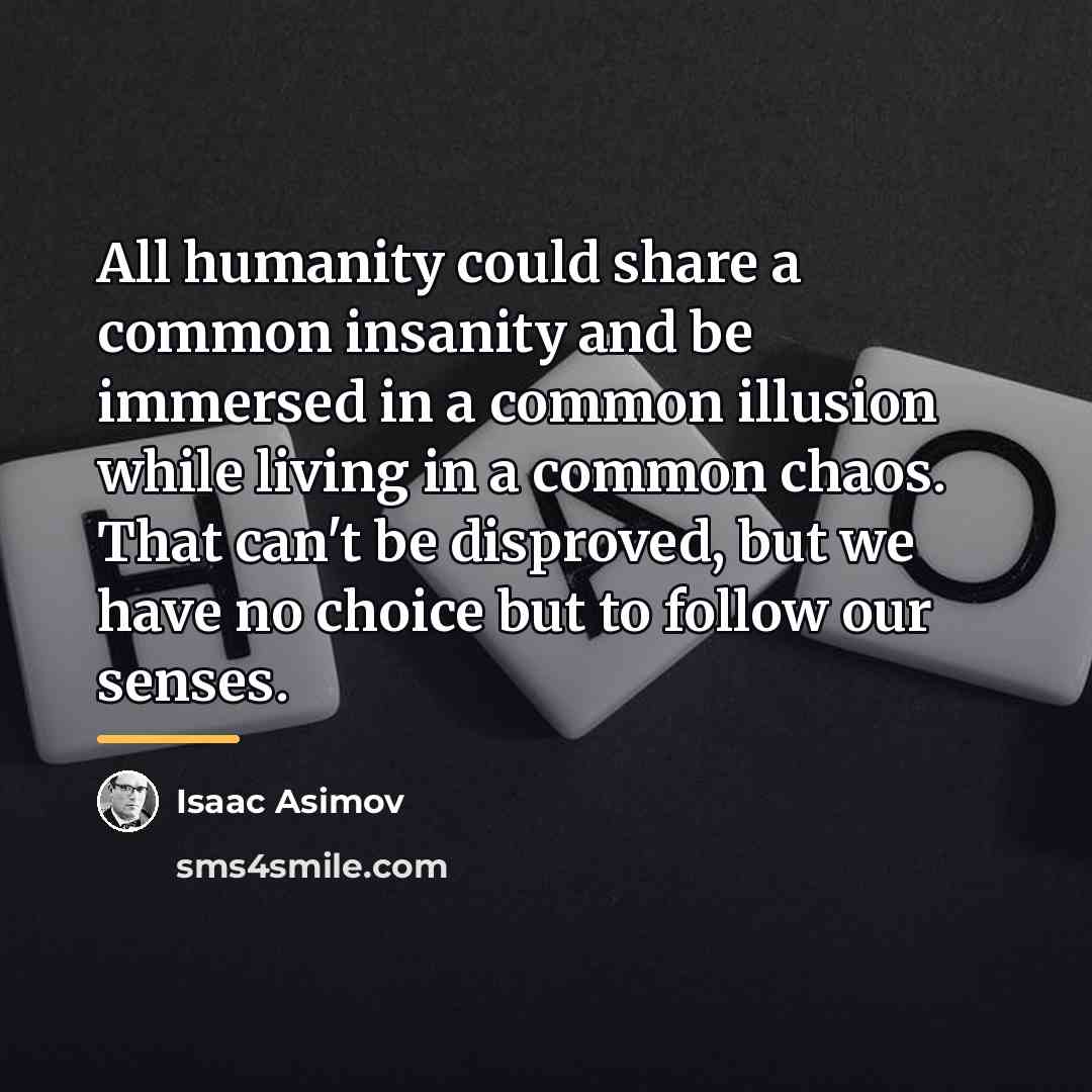 “All humanity could share a common insanity and be immersed…” quote by Isaac Asimov