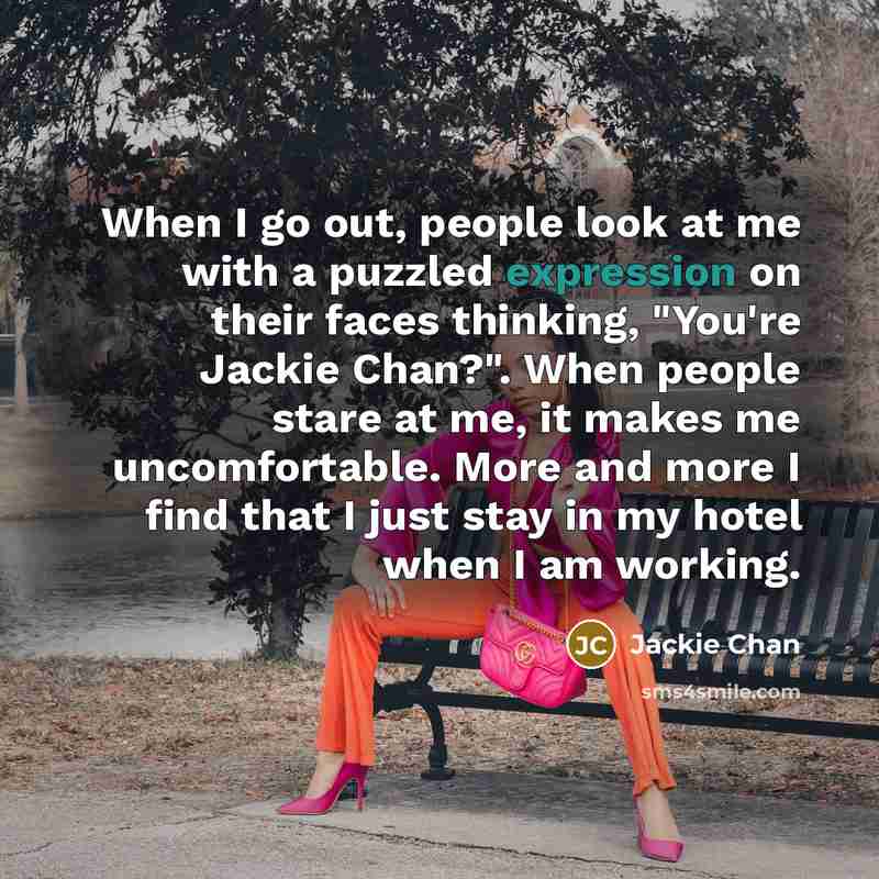 “When I go out, people look at me with a…” quote by Jackie Chan
