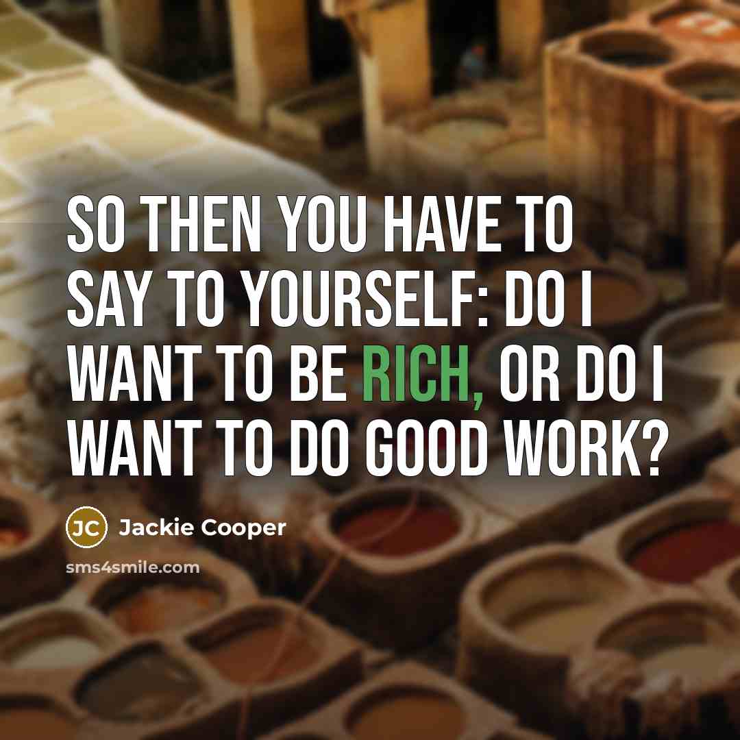 “So then you have to say to yourself: Do I…” quote by Jackie Cooper