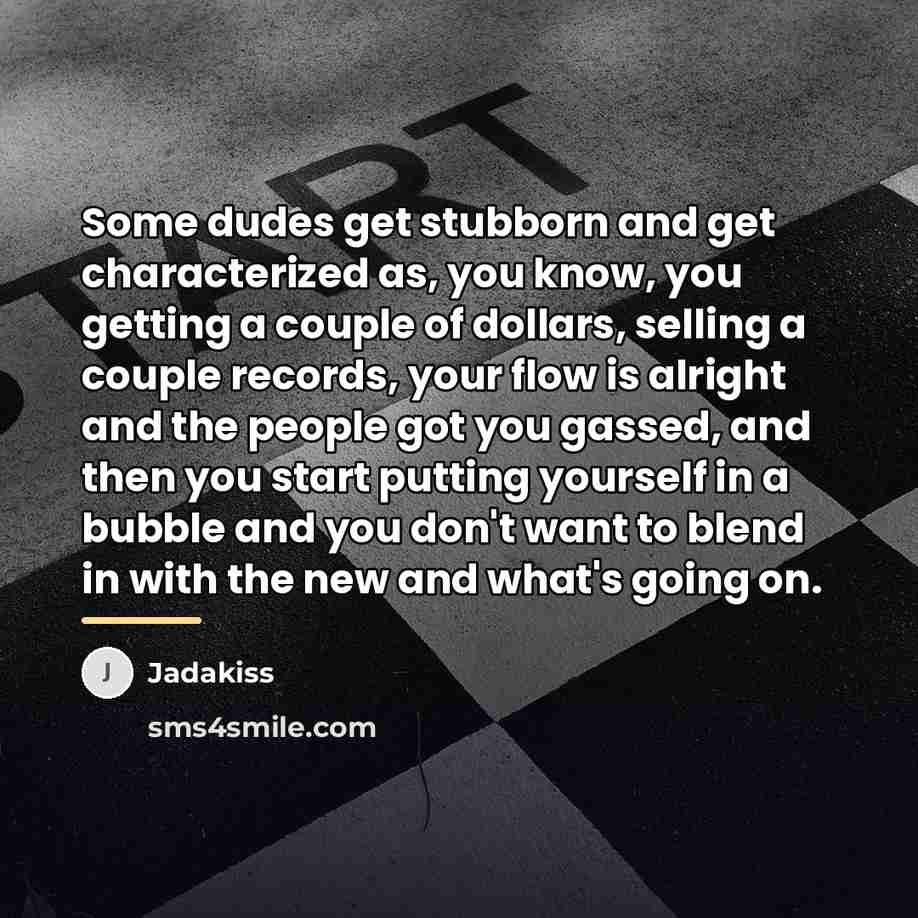 “Some dudes get stubborn and get characterized as, you know,…” quote by Jadakiss