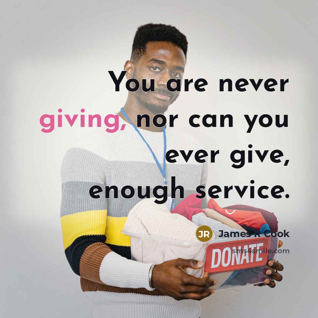 “You are never giving, nor can you ever give, enough…” quote by James R Cook