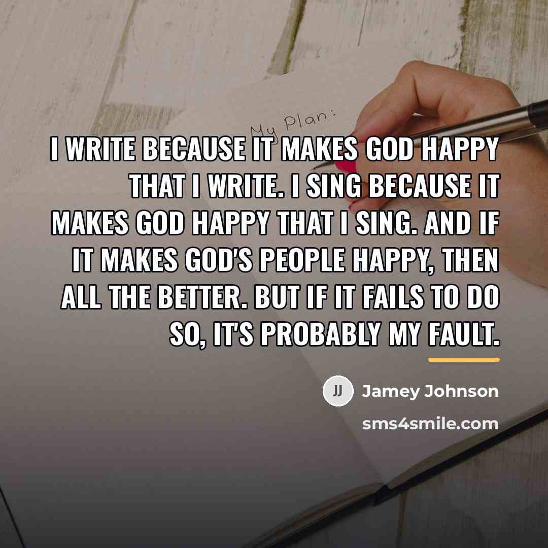 “I write because it makes God happy that I write.…” quote by Jamey Johnson