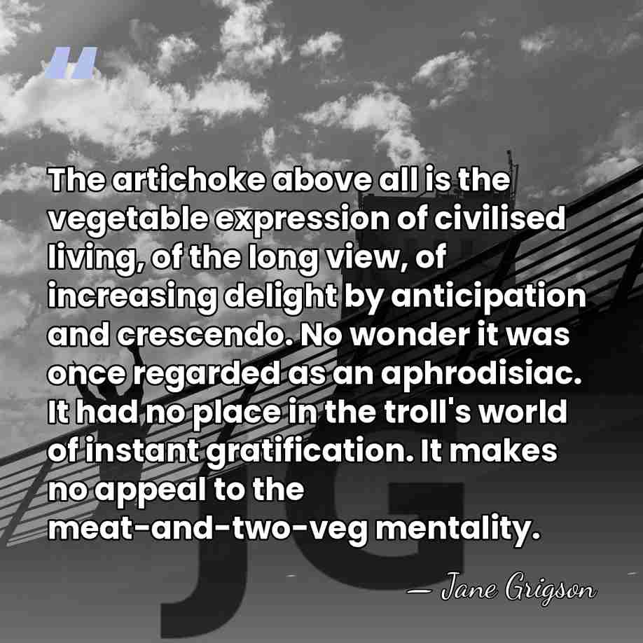 The artichoke above all is the vegetable expression of civilised living, of&hellip; - Jane Grigson