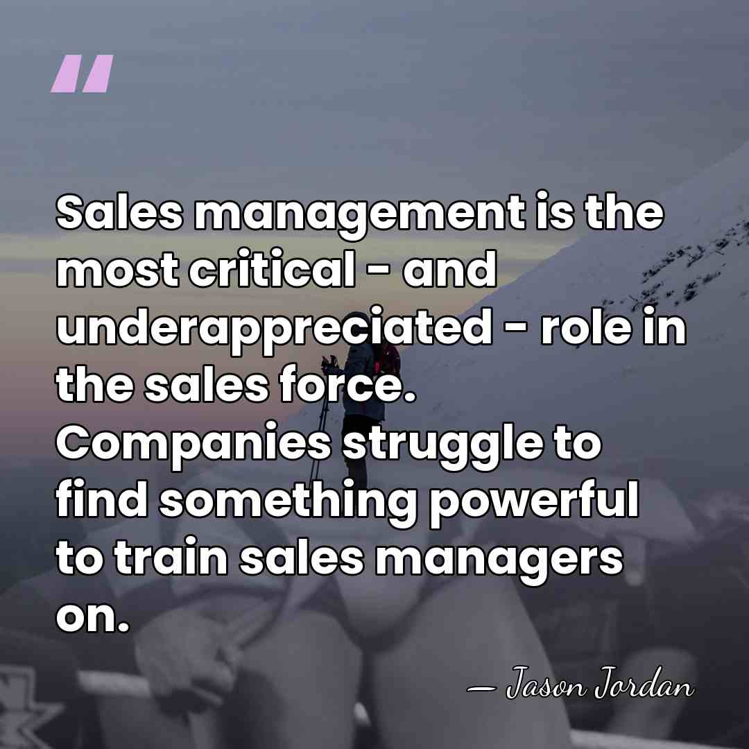 Sales management is the most critical - and underappreciated - role in&hellip; - Jason Jordan