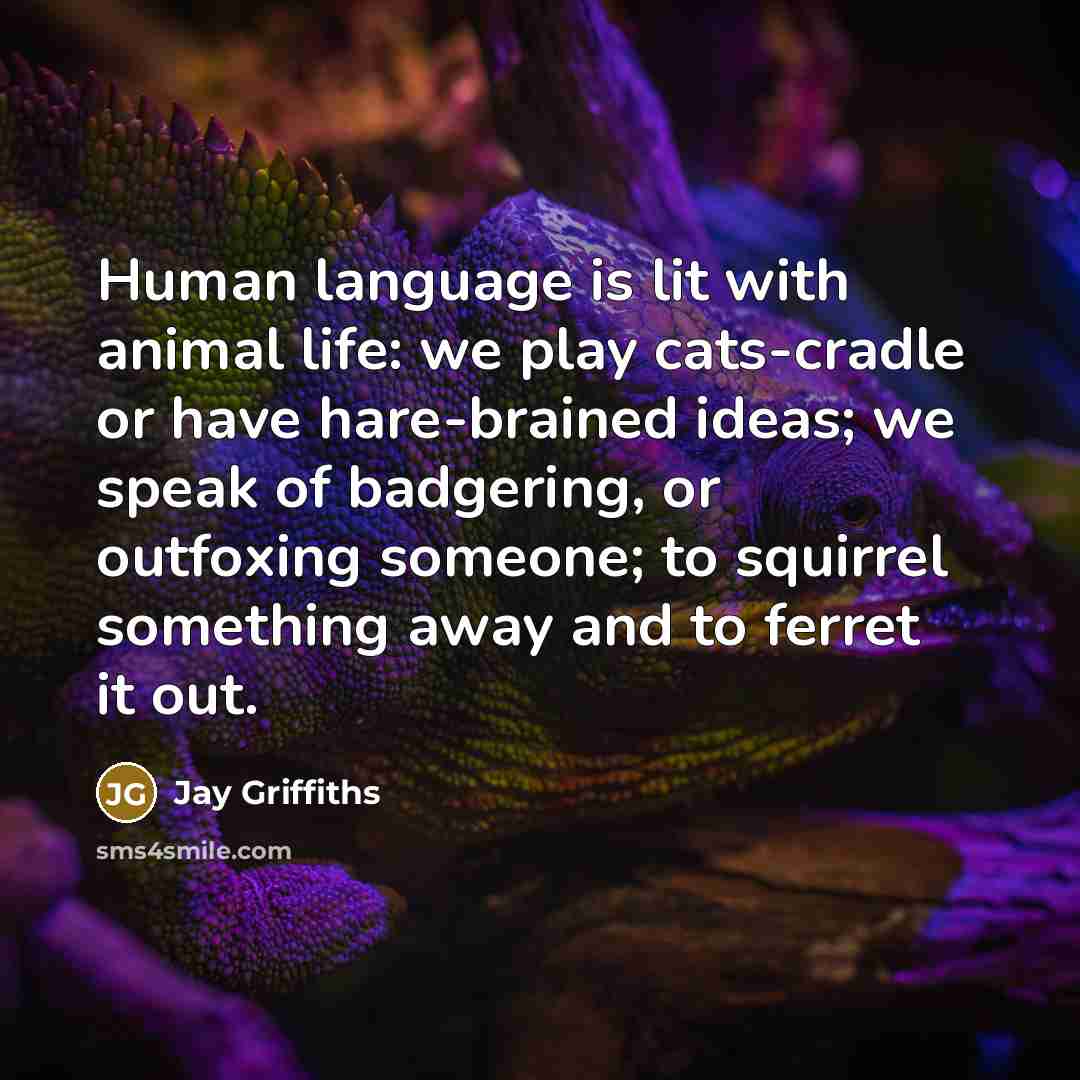 “Human language is lit with animal life: we play cats-cradle…” quote by Jay Griffiths