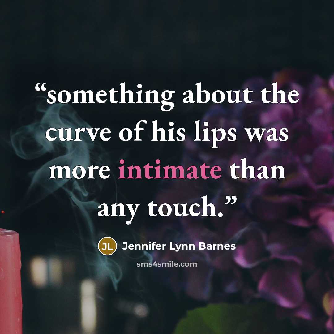 “something about the curve of his lips was more intimate than any touch.” quote by Jennifer Lynn Barnes