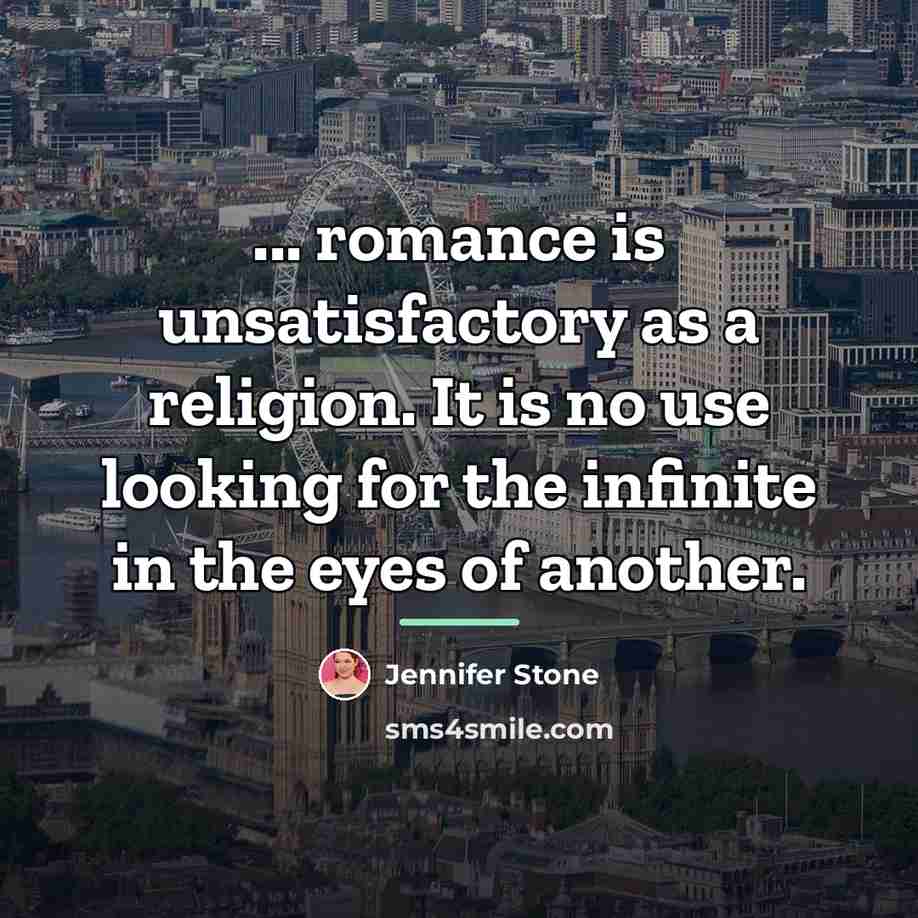 “... romance is unsatisfactory as a religion. It is no…” quote by Jennifer Stone