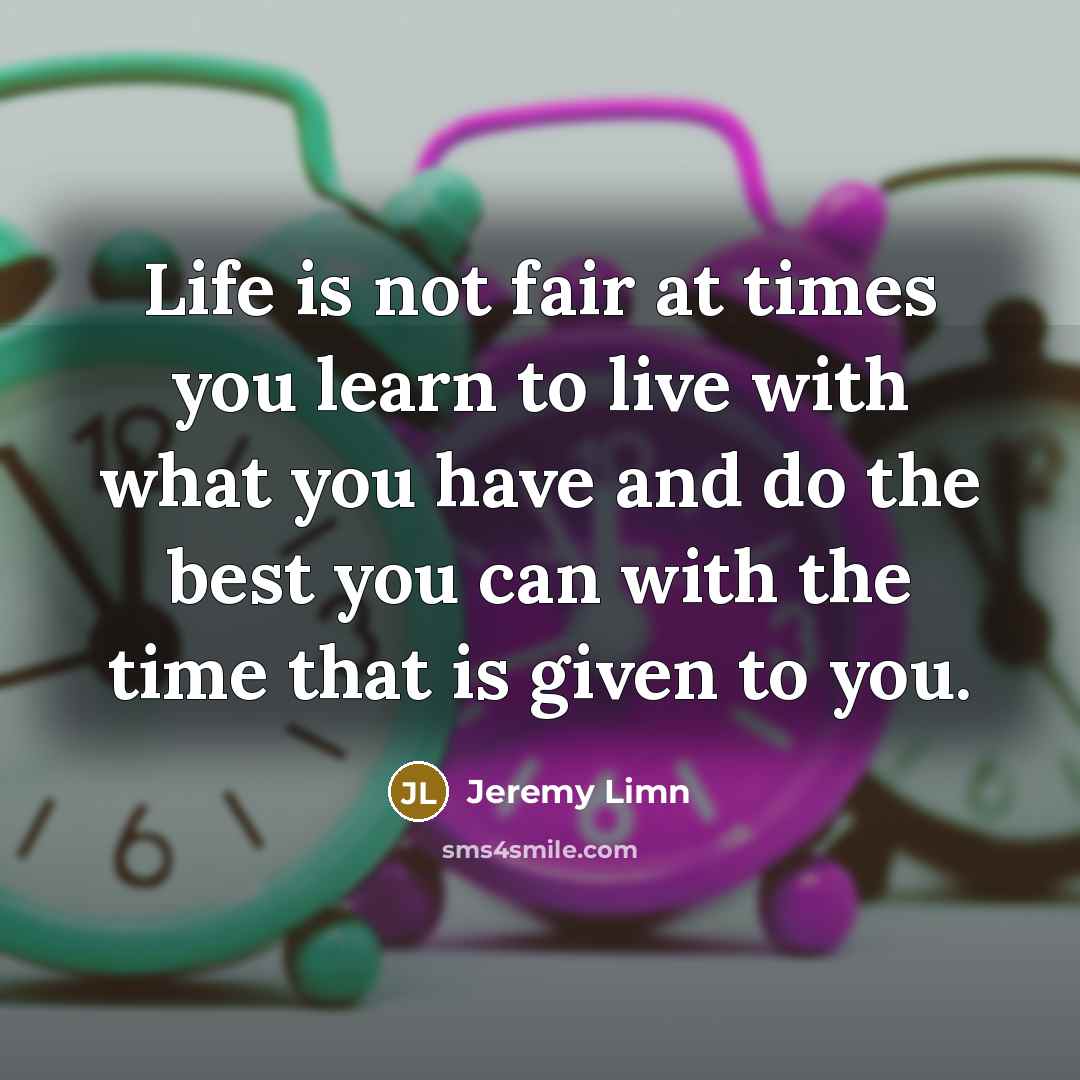 “Life is not fair at times you learn to live…” quote by Jeremy Limn