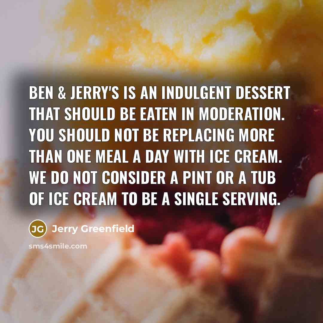 “Ben & Jerry's is an indulgent dessert that should be…” quote by Jerry Greenfield